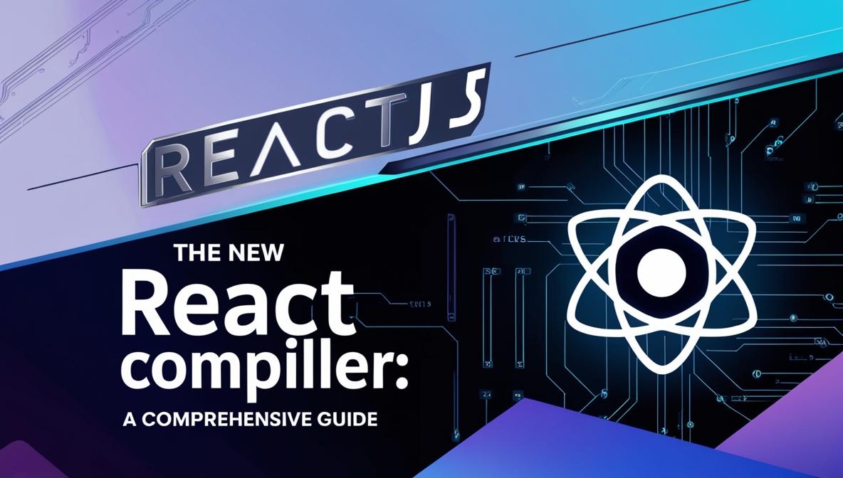 Exploring ReactJS 19 and the New React Compiler: A Comprehensive Guide